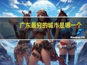 广东最穷的城市是哪一个（广东最穷的城市排名）