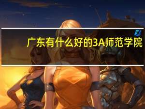 广东有什么好的3A师范学院