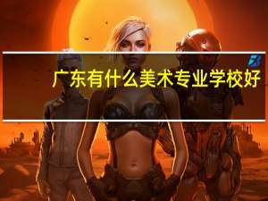 广东有什么美术专业学校好