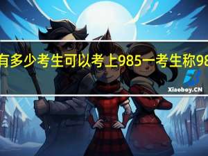广东有多少考生可以考上985 一考生称985肯定有了