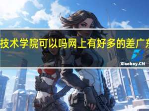 广东机电职业技术学院可以吗网上有好多的差 广东机电职业技术学院
