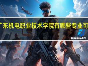 广东机电职业技术学院有哪些专业可供选择