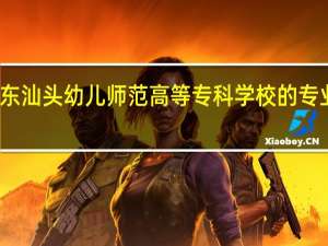 广东汕头幼儿师范高等专科学校的专业有哪些