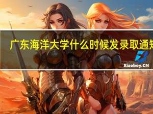 广东海洋大学什么时候发录取通知书