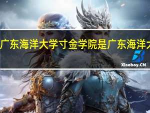 广东海洋大学寸金学院是广东海洋大学吗（广东海洋大学寸金学院代码是什么）