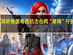 广东消防驰援粤西抗击台风“摩羯” 守护群众平安