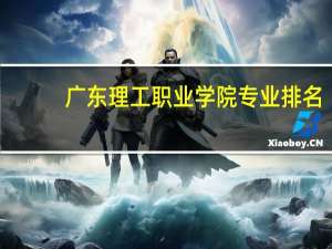 广东理工职业学院专业排名