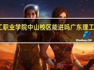 广东理工职业学院中山校区能进吗 广东理工职业技术学院