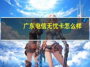 广东电信无忧卡怎么样