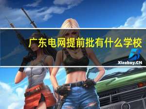 广东电网提前批有什么学校