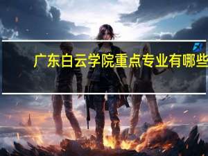 广东白云学院重点专业有哪些
