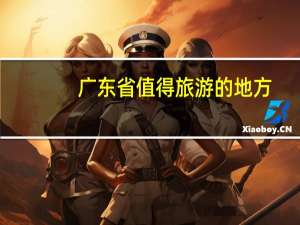 广东省值得旅游的地方