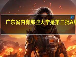 广东省内有那些大学是第三批A线的