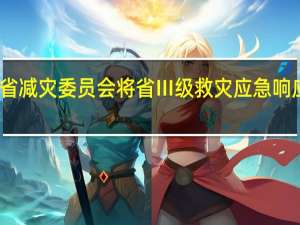 广东省减灾委员会将省Ⅲ级救灾应急响应降为Ⅳ级