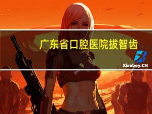 广东省口腔医院拔智齿，广东省口腔医院拔智齿价格