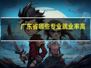 广东省哪些专业就业率高
