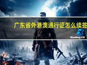广东省外港澳通行证怎么续签