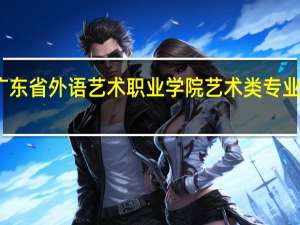 广东省外语艺术职业学院艺术类专业有哪些