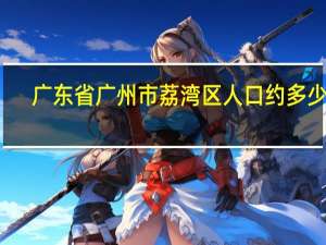 广东省广州市荔湾区人口约多少万