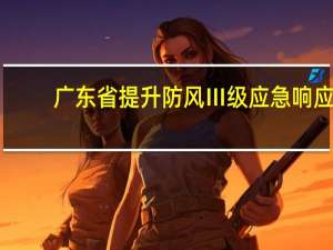 广东省提升防风Ⅲ级应急响应