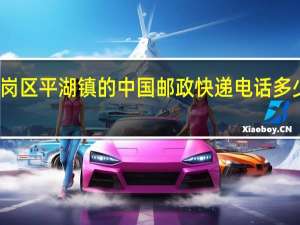 广东省深圳市龙岗区平湖镇的中国邮政快递电话多少 深圳市龙岗区平湖镇