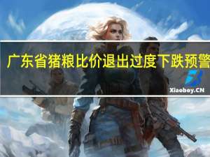 广东省猪粮比价退出过度下跌预警区间