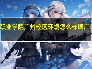 广东科学技术职业学院广州校区环境怎么样啊 广东科技技术职业学院