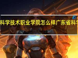 广东科学技术职业学院怎么样 广东省科学技术学院