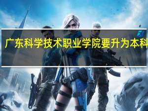 广东科学技术职业学院要升为本科了吗
