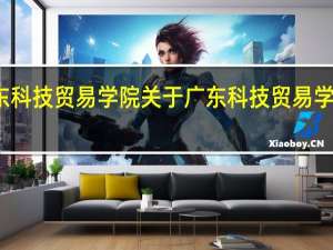广东科技贸易学院 关于广东科技贸易学院的介绍