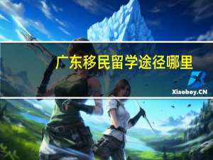 广东移民留学途径哪里