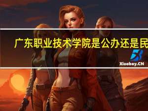 广东职业技术学院是公办还是民办