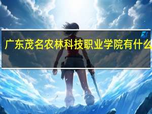 广东茂名农林科技职业学院有什么专业