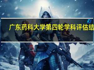 广东药科大学第四轮学科评估结果