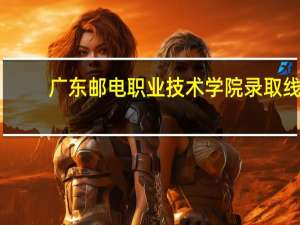 广东邮电职业技术学院录取线