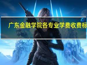 广东金融学院各专业学费收费标准