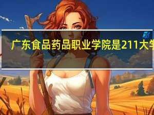 广东食品药品职业学院是211大学吗