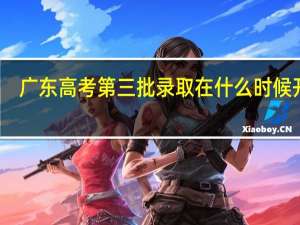广东高考第三批录取在什么时候开始