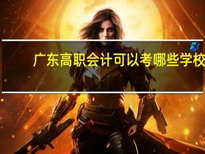 广东高职会计可以考哪些学校