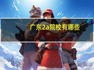 广东2a院校有哪些