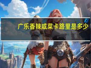 广乐 香辣咸菜卡路里是多少