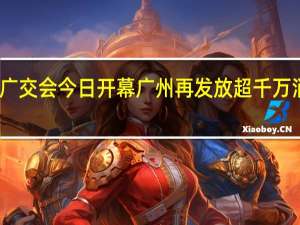 广交会今日开幕 广州再发放超千万消费券