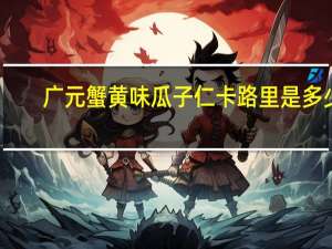 广元 蟹黄味瓜子仁卡路里是多少