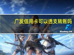 广发信用卡可以透支转账吗（广发信用卡可以透支多少）