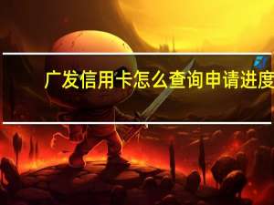 广发信用卡怎么查询申请进度（广发信用卡怎么查询额度呢）