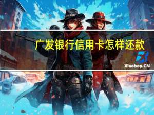 广发银行信用卡怎样还款