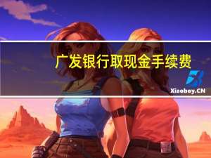广发银行取现金手续费（广发信用卡取现手续费以及利息怎么计算）