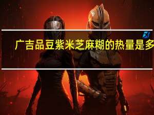 广吉 品豆紫米芝麻糊的热量是多少