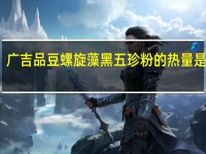 广吉品豆螺旋藻黑五珍粉的热量是多少