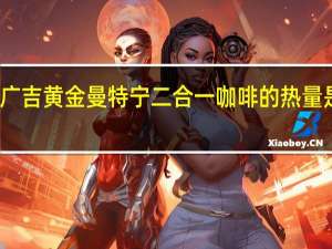 广吉 黄金曼特宁 二合一咖啡的热量是多少